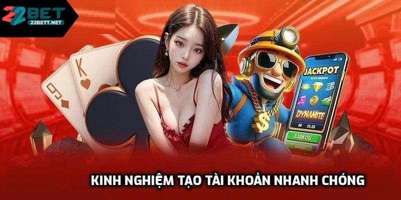Kinh nghiệm tạo tài khoản nhanh chóng