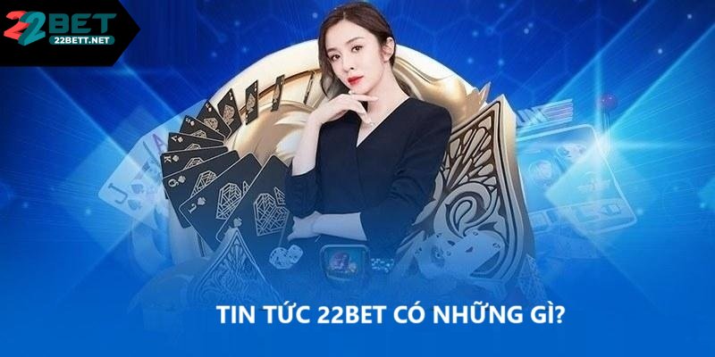 Tin tức nhà 22bet có những gì?